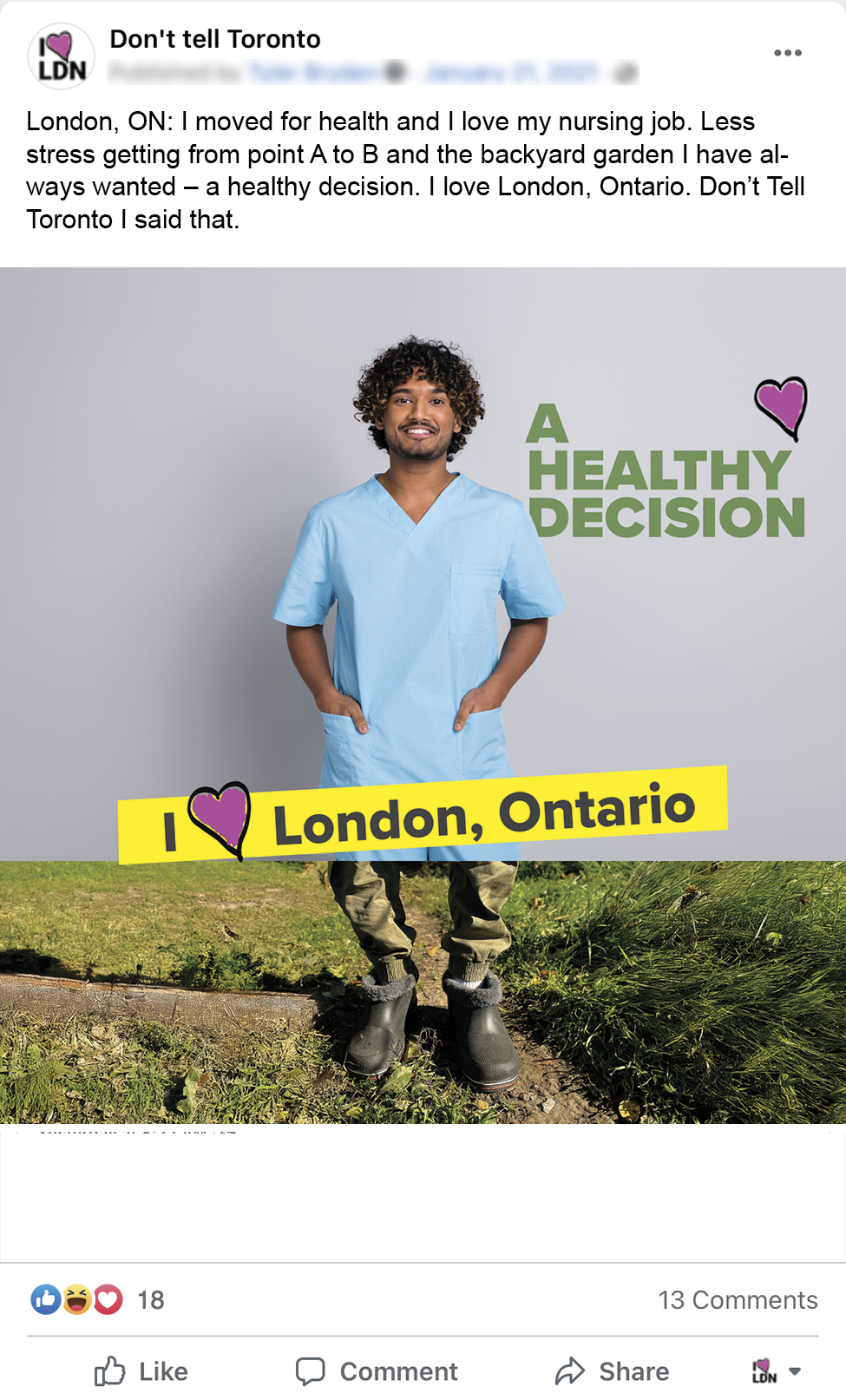 December4_Dont_Tell_Toronto_Facebook_Mockups6 An image of a Facebook ad for Don't Tell Toronto. An image of a male nurse, a banner that reads I Love London Ontario, and a headline that reads: A Healthy Decision. The copy for the facebook post reads: London, ON: I moved for health and I love my nursing job. Less stress getting from point A to B and the backyard garden I have always wanted – a healthy decision. I love London, Ontario. Don’t Tell Toronto I said that.
